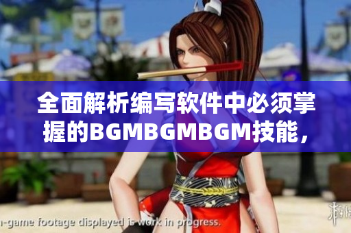 全面解析編寫軟件中必須掌握的BGMBGMBGM技能，實現(xiàn)高效開發(fā)