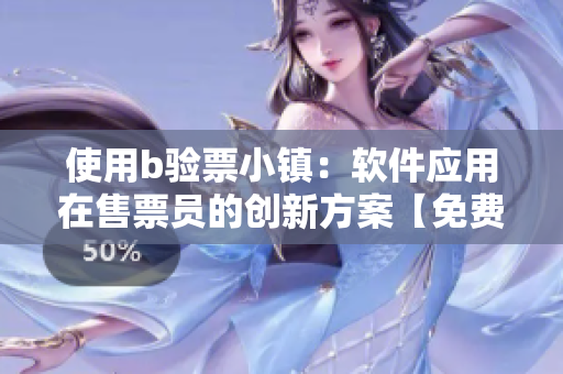 使用b驗票小鎮(zhèn)：軟件應(yīng)用在售票員的創(chuàng)新方案【免費閱讀】