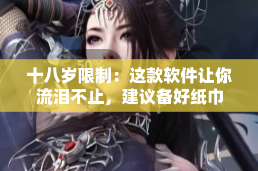 十八歲限制：這款軟件讓你流淚不止，建議備好紙巾