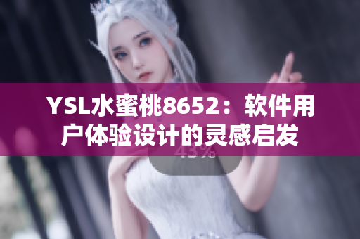 YSL水蜜桃8652：軟件用戶(hù)體驗(yàn)設(shè)計(jì)的靈感啟發(fā)