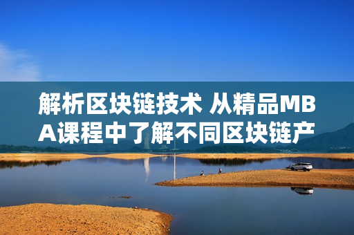 解析區(qū)塊鏈技術(shù) 從精品MBA課程中了解不同區(qū)塊鏈產(chǎn)品的下載方式