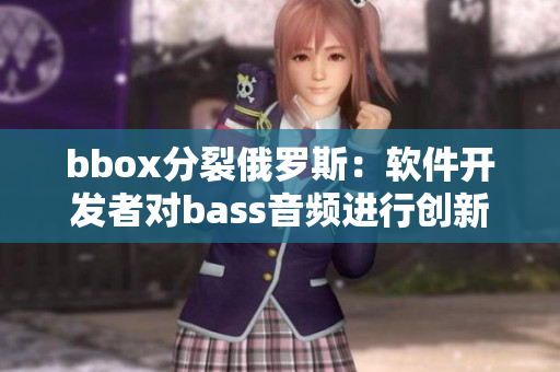 bbox分裂俄羅斯：軟件開發(fā)者對bass音頻進行創(chuàng)新