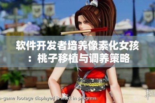 軟件開發(fā)者培養(yǎng)像素化女孩：桃子移植與調(diào)養(yǎng)策略