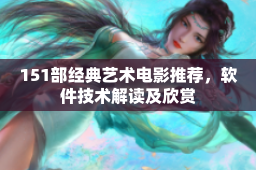 151部經(jīng)典藝術(shù)電影推薦，軟件技術(shù)解讀及欣賞