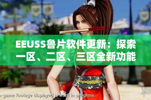 EEUSS魯片軟件更新：探索一區(qū)、二區(qū)、三區(qū)全新功能