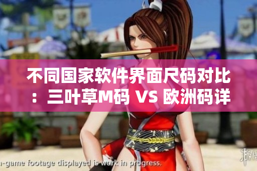 不同國家軟件界面尺碼對比：三葉草M碼 VS 歐洲碼詳解