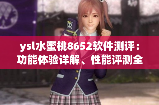 ysl水蜜桃8652軟件測評：功能體驗詳解、性能評測全面解析