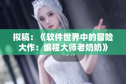 擬稿：《軟件世界中的冒險(xiǎn)大作：編程大師老奶奶》