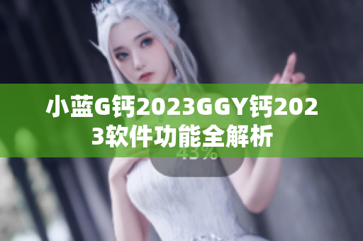 小藍(lán)G鈣2023GGY鈣2023軟件功能全解析