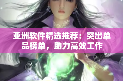 亞洲軟件精選推薦：突出單品榜單，助力高效工作