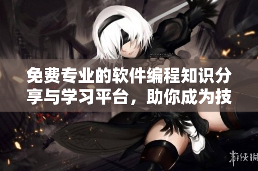 免費(fèi)專業(yè)的軟件編程知識(shí)分享與學(xué)習(xí)平臺(tái)，助你成為技術(shù)大牛
