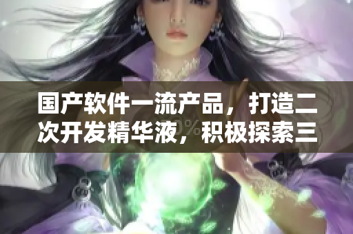 國產(chǎn)軟件一流產(chǎn)品，打造二次開發(fā)精華液，積極探索三維技術(shù)領(lǐng)域