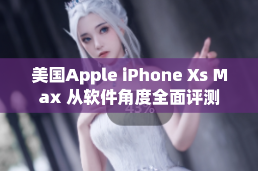 美國Apple iPhone Xs Max 從軟件角度全面評測