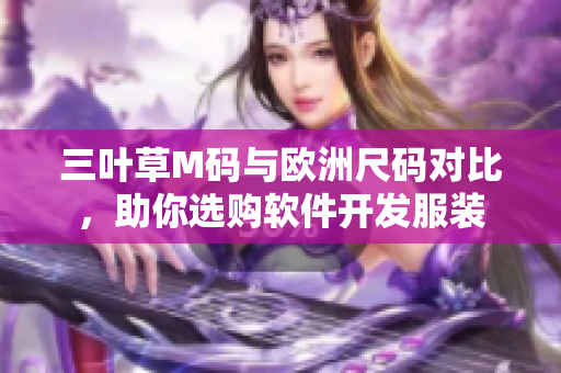 三葉草M碼與歐洲尺碼對比，助你選購軟件開發(fā)服裝