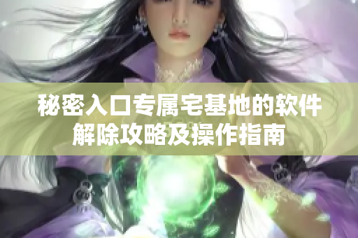 秘密入口專屬宅基地的軟件解除攻略及操作指南
