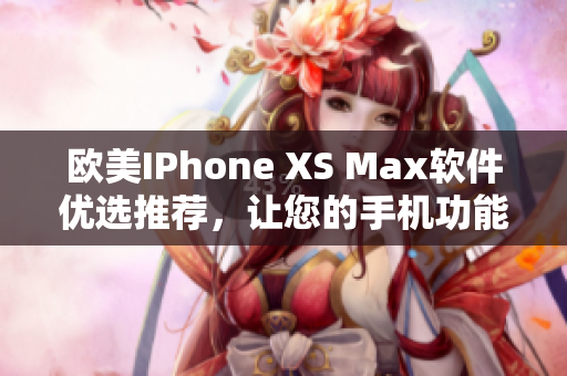 歐美IPhone XS Max軟件優(yōu)選推薦，讓您的手機(jī)功能更加智能
