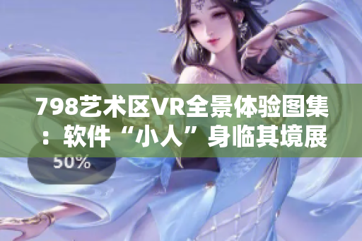 798藝術(shù)區(qū)VR全景體驗(yàn)圖集：軟件“小人”身臨其境展示