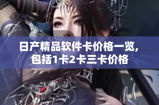 日產(chǎn)精品軟件卡價(jià)格一覽, 包括1卡2卡三卡價(jià)格