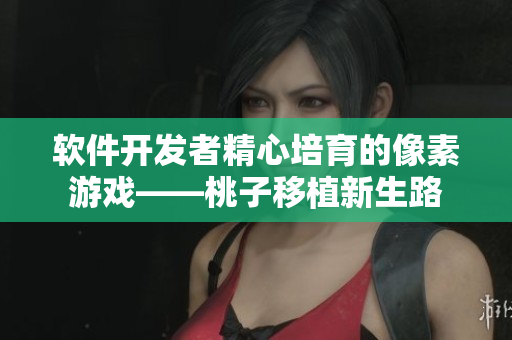 軟件開發(fā)者精心培育的像素游戲——桃子移植新生路
