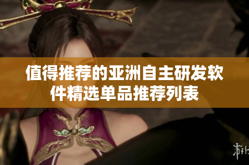 值得推薦的亞洲自主研發(fā)軟件精選單品推薦列表