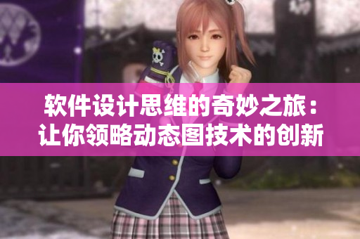 軟件設(shè)計(jì)思維的奇妙之旅：讓你領(lǐng)略動(dòng)態(tài)圖技術(shù)的創(chuàng)新風(fēng)采