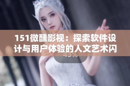 151微醺影視：探索軟件設計與用戶體驗的人文藝術閃光點