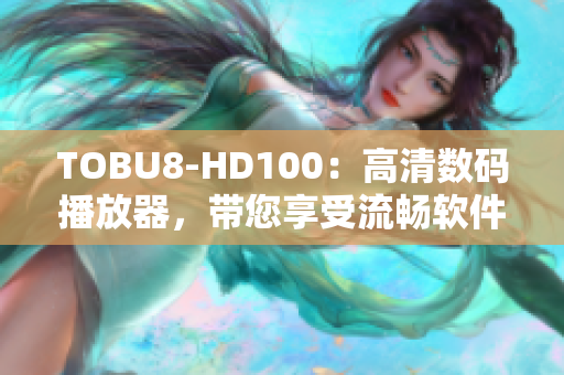 TOBU8-HD100：高清數(shù)碼播放器，帶您享受流暢軟件體驗(yàn)