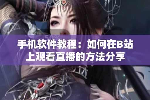 手機軟件教程：如何在B站上觀看直播的方法分享