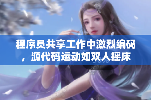 程序員共享工作中激烈編碼，源代碼運動如雙人搖床