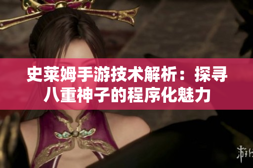 史萊姆手游技術(shù)解析：探尋八重神子的程序化魅力