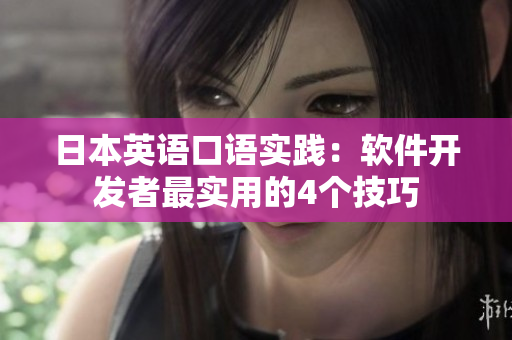日本英語(yǔ)口語(yǔ)實(shí)踐：軟件開發(fā)者最實(shí)用的4個(gè)技巧