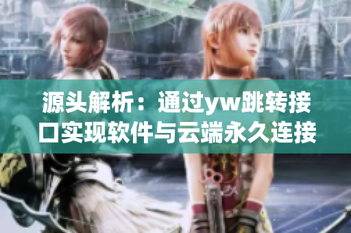 源頭解析：通過yw跳轉(zhuǎn)接口實(shí)現(xiàn)軟件與云端永久連接