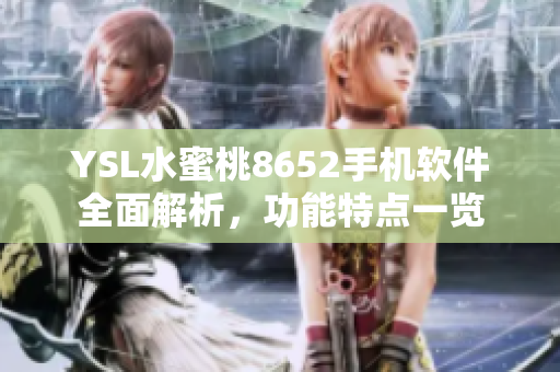 YSL水蜜桃8652手機(jī)軟件全面解析，功能特點(diǎn)一覽