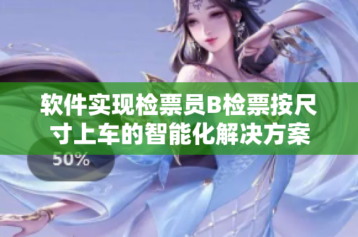 軟件實現(xiàn)檢票員B檢票按尺寸上車的智能化解決方案