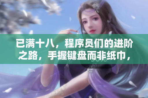 已滿十八，程序員們的進(jìn)階之路，手握鍵盤而非紙巾，技術(shù)人生再出發(fā)