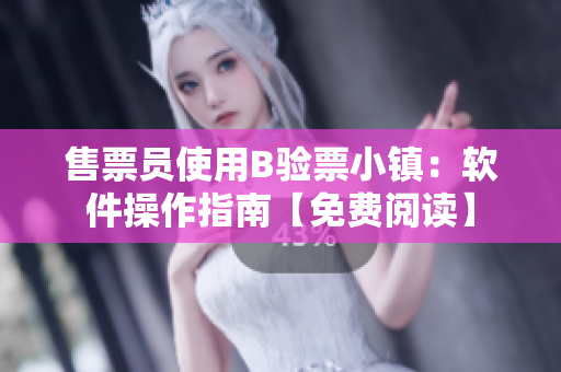售票員使用B驗票小鎮(zhèn)：軟件操作指南【免費閱讀】