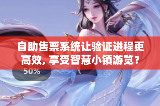 自助售票系統(tǒng)讓驗(yàn)證進(jìn)程更高效, 享受智慧小鎮(zhèn)游覽？