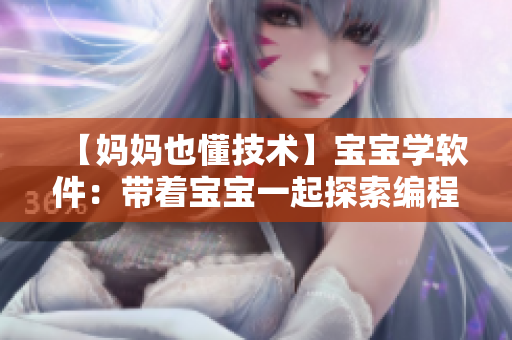 【媽媽也懂技術(shù)】寶寶學(xué)軟件：帶著寶寶一起探索編程秘境