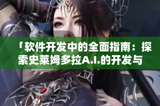 「軟件開發(fā)中的全面指南：探索史萊姆多拉A.I.的開發(fā)與應用」