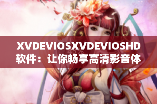 XVDEVIOSXVDEVIOSHD軟件：讓你暢享高清影音體驗