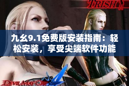 九幺9.1免費(fèi)版安裝指南：輕松安裝，享受尖端軟件功能