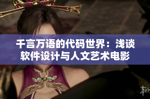 千言萬(wàn)語(yǔ)的代碼世界：淺談軟件設(shè)計(jì)與人文藝術(shù)電影