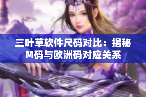 三葉草軟件尺碼對比：揭秘M碼與歐洲碼對應關系