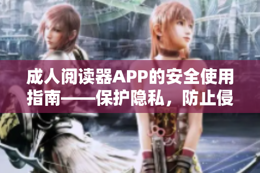 成人閱讀器APP的安全使用指南——保護(hù)隱私，防止侵權(quán)