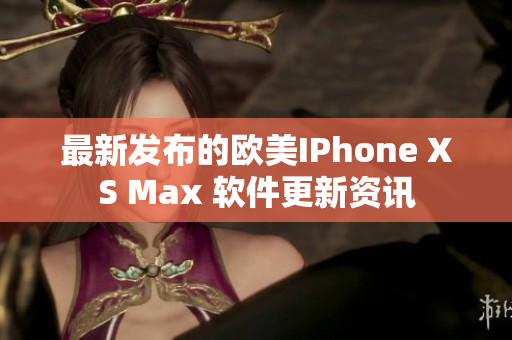 最新發(fā)布的歐美IPhone XS Max 軟件更新資訊