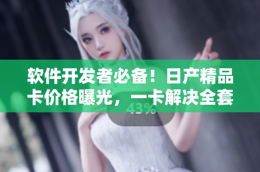軟件開發(fā)者必備！日產(chǎn)精品卡價(jià)格曝光，一卡解決全套軟件需要.