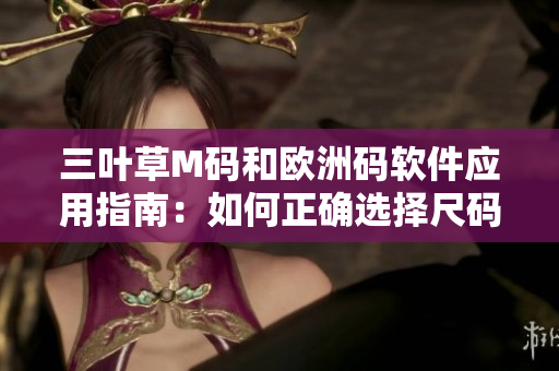 三葉草M碼和歐洲碼軟件應用指南：如何正確選擇尺碼？
