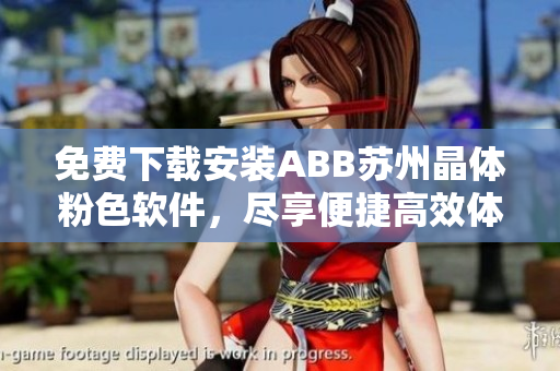 免費下載安裝ABB蘇州晶體粉色軟件，盡享便捷高效體驗