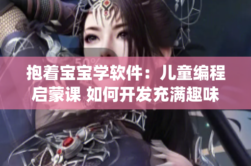 抱著寶寶學(xué)軟件：兒童編程啟蒙課 如何開發(fā)充滿趣味的教育App？