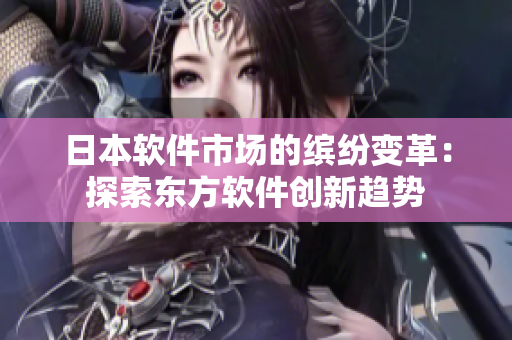 日本軟件市場(chǎng)的繽紛變革：探索東方軟件創(chuàng)新趨勢(shì)